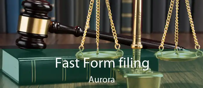Fast Form filing Aurora